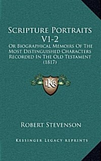 Scripture Portraits V1-2: Or Biographical Memoirs of the Most Distinguished Characters Recorded in the Old Testament (1817) (Hardcover)