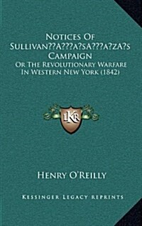 Notices of Sullivans Campaign: Or the Revolutionary Warfare in Western New York (1842) (Hardcover)