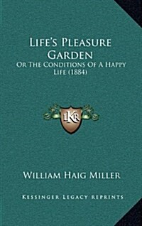 Lifes Pleasure Garden: Or the Conditions of a Happy Life (1884) (Hardcover)