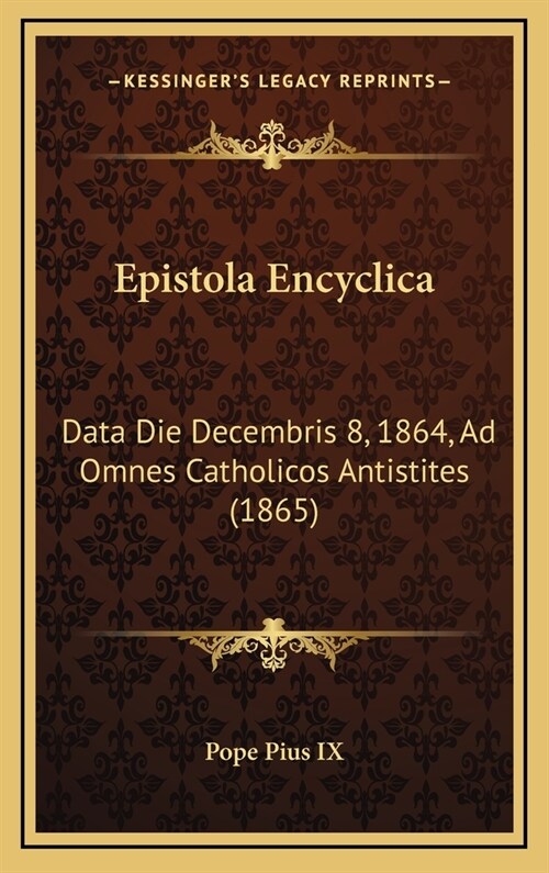 Epistola Encyclica: Data Die Decembris 8, 1864, Ad Omnes Catholicos Antistites (1865) (Hardcover)