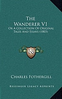 The Wanderer V1: Or a Collection of Original Tales and Essays (1803) (Hardcover)