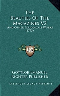 The Beauties of the Magazines V2: And Other Periodicals Works (1775) (Hardcover)