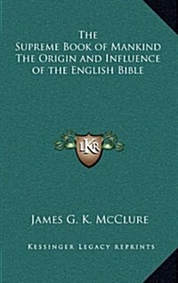 The Supreme Book of Mankind the Origin and Influence of the English Bible (Hardcover)