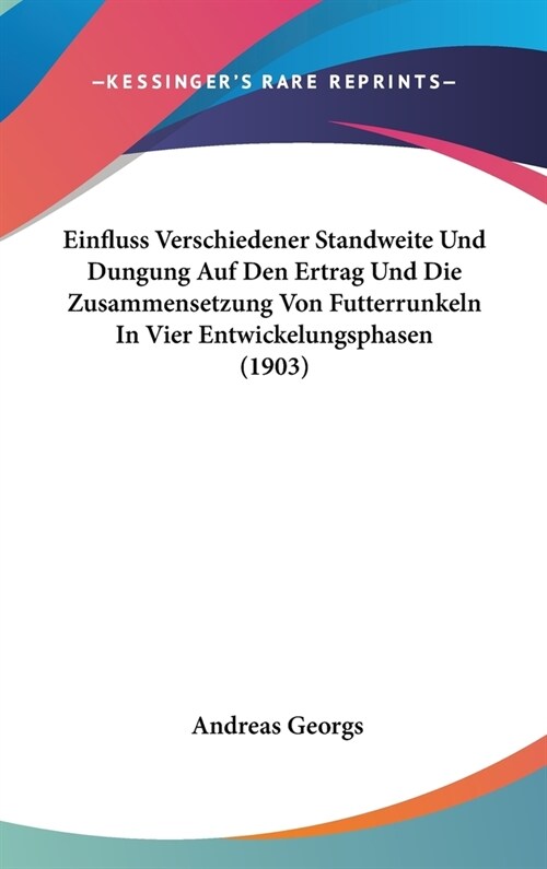 Einfluss Verschiedener Standweite Und Dungung Auf Den Ertrag Und Die Zusammensetzung Von Futterrunkeln in Vier Entwickelungsphasen (1903) (Hardcover)