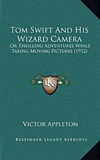 Tom Swift and His Wizard Camera: Or Thrilling Adventures While Taking Moving Pictures (1912) (Hardcover)