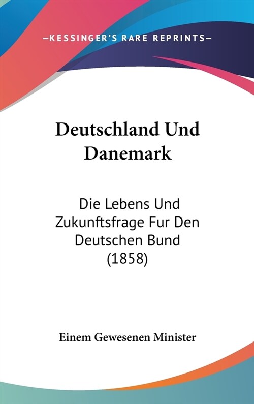 Deutschland Und Danemark: Die Lebens Und Zukunftsfrage Fur Den Deutschen Bund (1858) (Hardcover)