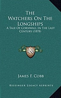 The Watchers on the Longships: A Tale of Cornwall in the Last Century (1878) (Hardcover)