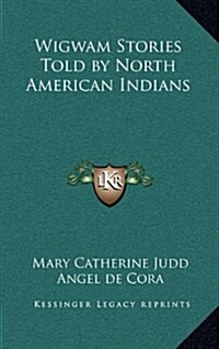 Wigwam Stories Told by North American Indians (Hardcover)