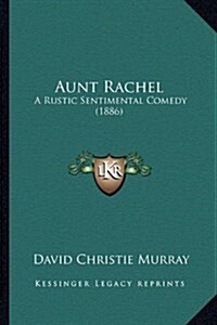 Aunt Rachel: A Rustic Sentimental Comedy (1886) (Hardcover)