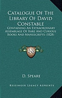 Catalogue of the Library of David Constable: Containing an Extraordinary Assemblage of Rare and Curious Books and Manuscripts (1828) (Hardcover)