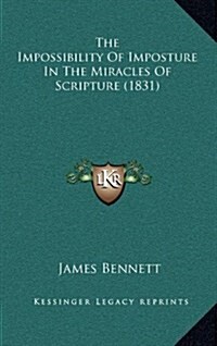The Impossibility of Imposture in the Miracles of Scripture (1831) (Hardcover)