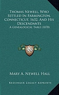 Thomas Newell, Who Settled in Farmington, Connecticut, 1632, and His Descendants: A Genealogical Table (1878) (Hardcover)