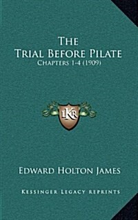 The Trial Before Pilate: Chapters 1-4 (1909) (Hardcover)