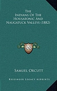The Indians of the Housatonic and Naugatuck Valleys (1882) (Hardcover)