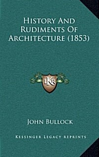 History and Rudiments of Architecture (1853) (Hardcover)