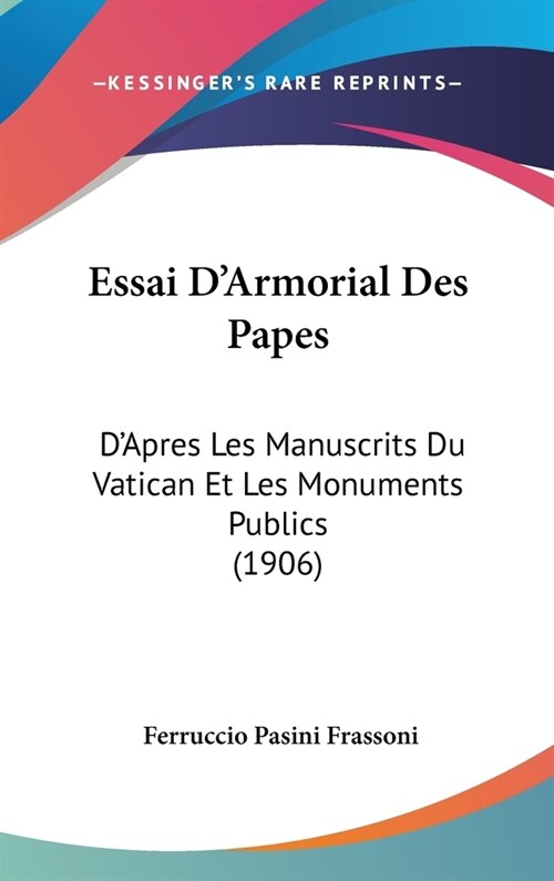 Essai DArmorial Des Papes: DApres Les Manuscrits Du Vatican Et Les Monuments Publics (1906) (Hardcover)