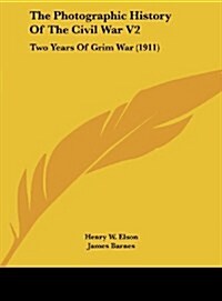 The Photographic History of the Civil War V2: Two Years of Grim War (1911) (Hardcover)