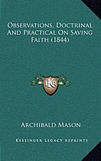 Observations, Doctrinal and Practical on Saving Faith (1844) (Hardcover)