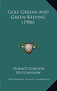 Golf Greens and Green-Keeping (1906) (Hardcover)