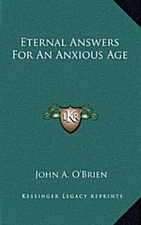 Eternal Answers for an Anxious Age (Hardcover)