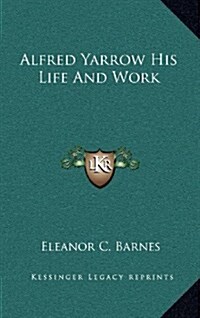 Alfred Yarrow His Life and Work (Hardcover)