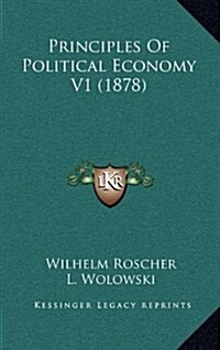 Principles of Political Economy V1 (1878) (Hardcover)