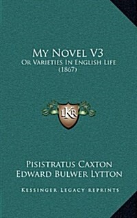 My Novel V3: Or Varieties in English Life (1867) (Hardcover)