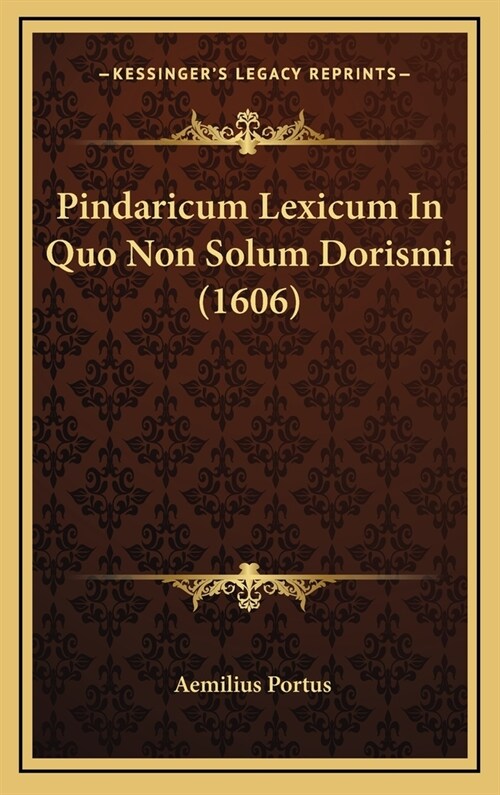 Pindaricum Lexicum in Quo Non Solum Dorismi (1606) (Hardcover)