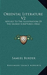 Oriental Literature V2: Applied to the Illustration of the Sacred Scriptures (1822) (Hardcover)