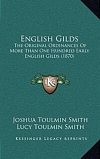 English Gilds: The Original Ordinances of More Than One Hundred Early English Gilds (1870) (Hardcover)