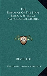 The Romance of the Stars Being a Series of Astrological Stories (Hardcover)