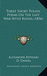 Three Short Polish Poems on the Last War with Russia (1856) (Hardcover)