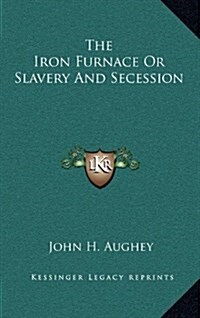 The Iron Furnace or Slavery and Secession (Hardcover)