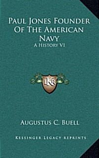 Paul Jones Founder of the American Navy: A History V1 (Hardcover)