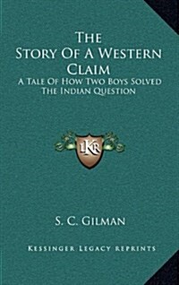 The Story of a Western Claim: A Tale of How Two Boys Solved the Indian Question (Hardcover)