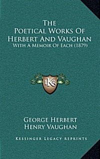 The Poetical Works of Herbert and Vaughan: With a Memoir of Each (1879) (Hardcover)