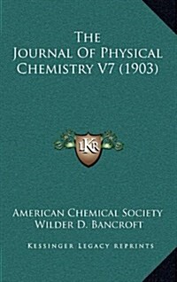 The Journal of Physical Chemistry V7 (1903) (Hardcover)