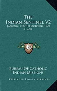 The Indian Sentinel V2: January, 1920 to October, 1922 (1920) (Hardcover)