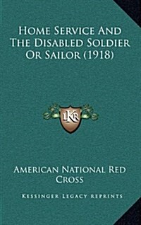 Home Service and the Disabled Soldier or Sailor (1918) (Hardcover)