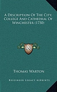 A Description of the City, College and Cathedral of Winchester (1750) (Hardcover)