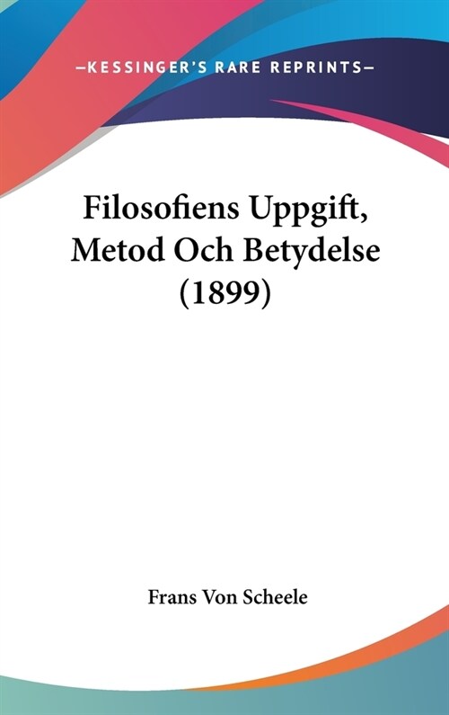 Filosofiens Uppgift, Metod Och Betydelse (1899) (Hardcover)