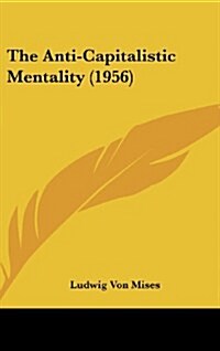 The Anti-Capitalistic Mentality (1956) (Hardcover)