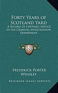 Forty Years of Scotland Yard: A Record of Lifetimes Service in the Criminal Investigation Department (Hardcover)