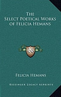 The Select Poetical Works of Felicia Hemans (Hardcover)