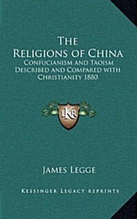 The Religions of China: Confucianism and Taoism Described and Compared with Christianity 1880 (Hardcover)