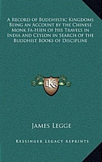 A Record of Buddhistic Kingdoms Being an Account by the Chinese Monk Fa-Hien of His Travels in India and Ceylon in Search of the Buddhist Books of Dis (Hardcover)