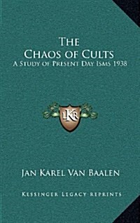 The Chaos of Cults: A Study of Present Day Isms 1938 (Hardcover)
