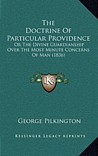 The Doctrine of Particular Providence: Or the Divine Guardianship Over the Most Minute Concerns of Man (1836) (Hardcover)
