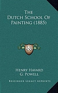 The Dutch School of Painting (1885) (Hardcover)