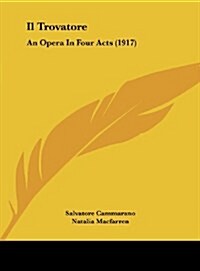 Il Trovatore: An Opera in Four Acts (1917) (Hardcover)